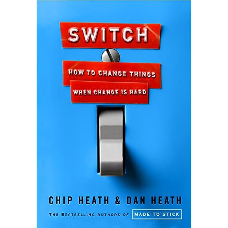 Switch: How to Change Things When Change Is Hard by Chip Heath and Dan Heath