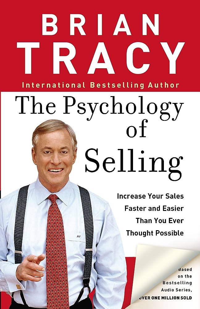 The Psychology of Selling: Increase Your Sales Faster and Easier Than You Ever Thought Possible by Brian Tracy