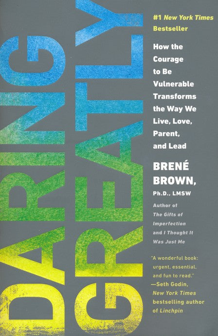 Daring Greatly: How the Courage to Be Vulnerable Transforms the Way We Live, Love, Parent, and Lead by Brené Brown