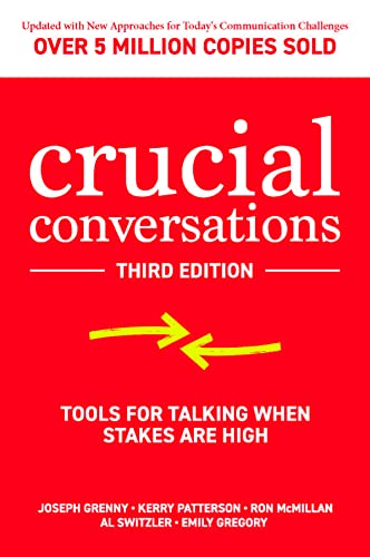 Crucial Conversations: Tools for Talking When Stakes Are High by Kerry Patterson, Joseph Grenny, Ron McMillan, and Al Switzler