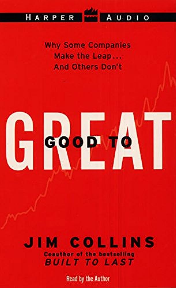 Good to Great: Why Some Companies Make the Leap and Others Don't by Jim Collins