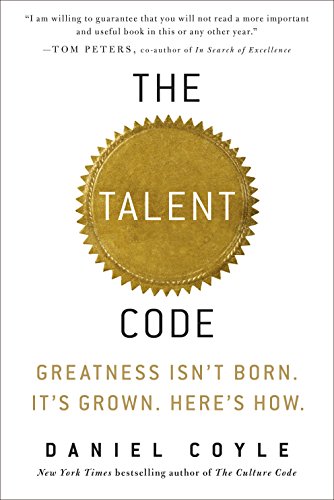 The Talent Code: Greatness Isn't Born. It's Grown. Here's How. by Daniel Coyle