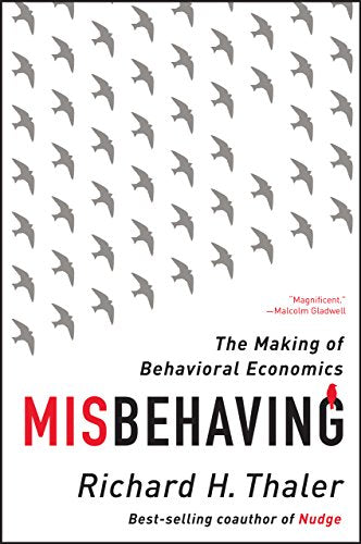 Misbehaving: The Making of Behavioral Economics by Richard H. Thaler