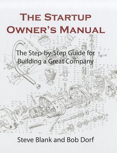 The Startup Owner's Manual: The Step-By-Step Guide for Building a Great Company by Steve Blank and Bob Dorf
