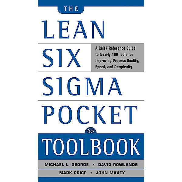 The Lean Six Sigma Pocket Toolbook: A Quick Reference Guide to Nearly 100 Tools for Improving Quality and Speed by Michael L. George, John Maxey, David Rowlands, and Malcolm Upton