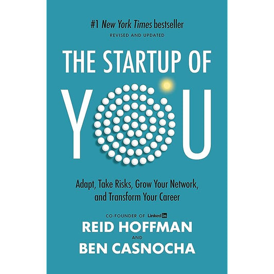 The Start-Up of You: Adapt to the Future, Invest in Yourself, and Transform Your Career by Reid Hoffman and Ben Casnocha