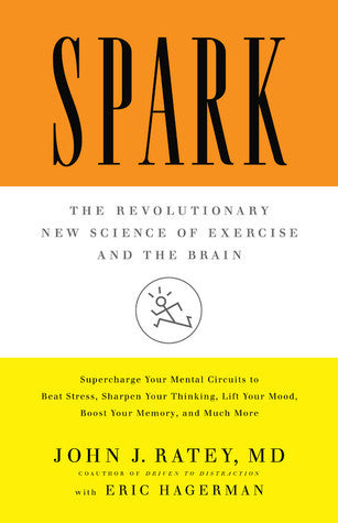 Spark: The Revolutionary New Science of Exercise and the Brain by John J. Ratey