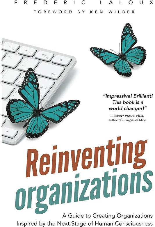 Reinventing Organizations: A Guide to Creating Organizations Inspired by the Next Stage of Human Consciousness by Frederic Laloux