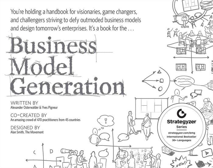 Business Model Generation: A Handbook for Visionaries, Game Changers, and Challengers by Alexander Osterwalder and Yves Pigneur
